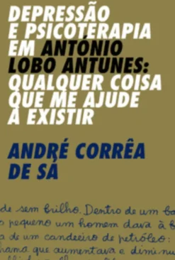 Depressão e Psicoterapia em António Lobo Antunes: Qualquer coisa que me ajude a existir