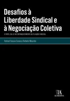 Desafios à Liberdade Sindical e à Negociação Coletiva - O Papel da Lei no Enfraquecimento da Filiação Sindical