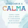 Descobrir a Calma - Como Lidar com o Medo e a Ansiedade num Mundo de Incertezas