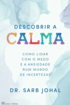 Descobrir a Calma - Como Lidar com o Medo e a Ansiedade num Mundo de Incertezas