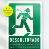 Desdoutorado - A História de um Médico que Ficou Sem Pacientes (e Sem Paciência)