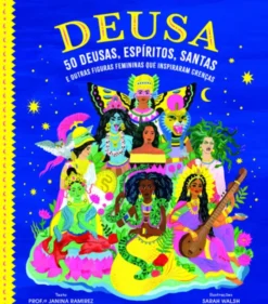 Deusa - 50 Deusas, Espíritos, Santas e outras Figuras Femininas que Inspiraram Crenças