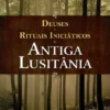 Deuses e Rituais Iniciáticos da Antiga Lusitânia