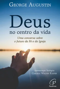 Deus no Centro da Vida - Uma Conversa sobre o Futuro da Fé e da Igreja