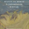 Diante da Morte o Importante É Estar - Uma Antologia Dialogante de Rui Caeiro