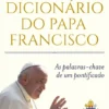 Dicionário do Papa Francisco - As palavras-chave de um Pontificado