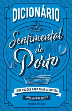 Dicionário Sentimental do Porto - 1001 Razões para Amar a Invicta