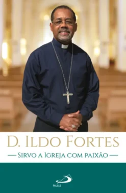 D. Ildo Fortes - Sirvo a Igreja com Paixão