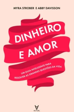 Dinheiro e Amor - Um guia inteligente para resolver as grandes questões da vida
