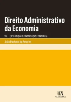 Direito Administrativo da Economia - Vol. I (Introdução e Constituição Económica)