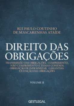 Direito das Obrigações - Vol. II - Transmissão das obrigações - Cumprimento, Não Cumprimento e Temas Conexos - Obrigação de Indemnizar - Garantias - Extinção das Obrigações