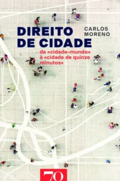 Direito de Cidade - Da «Cidade-Mundo» à «Cidade de Quinze Minutos»