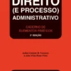 Direito (e Processo) Administrativo - Caderno de Elementos Práticos - 3ª Edição