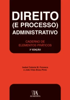 Direito (e Processo) Administrativo - Caderno de Elementos Práticos - 3ª Edição