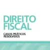 Direito Fiscal – Casos Práticos Resolvidos