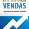 Direção e Gestão da Força de Vendas - Como Crescer num Contexto de Crise Global
