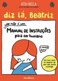 Diz lá, Beatriz: Isto Não É um Manual de Instruções para Ser Humano