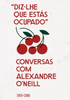 «Diz‑lhe Que Estás Ocupado» - Conversas com Alexandre O’Neill