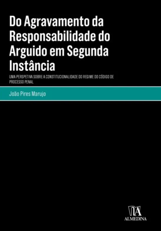 Do Agravamento da Responsabilidade do Arguido em Segunda Instância - Uma Perspectiva sobre a Constitucionalidade do Regime do Código de Processo Penal