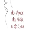 do Amor, da Vida e do Ser