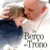 Do Berço ao Trono: Papa Francisco - vida, palavra e obra