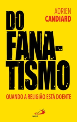 Do Fanatismo - Quando a religião está doente