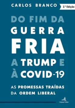 Do Fim da Guerra Fria a Trump e à Covid-19 - As Promessas Traídas da Ordem Liberal