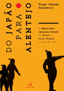 Do Japão para o Alentejo - A Embaixada Japonesa Tenshö em Évora e Vila Viçosa no ano de 1584