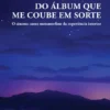 Do Álbum Que Me Coube em Sorte - O Cinema como Metamorfose da Experiência Interior