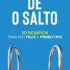Dê o Salto - 10 Desafios para ser Feliz e Produtivo