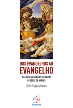 Dos Evangelhos ao Evangelho - Uma Busca nas Fontes Bíblicas de Jesus de Nazaré