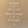 Echoes of the Land - Winemakers of Portugal