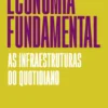 Economia Fundamental - As Infraestruturas do Quotidiano