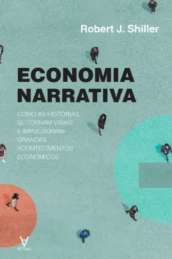 Economia Narrativa - Como as Histórias se Tornam Populares e Geram Eventos Económicos