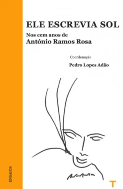 Eele Escrevia Sol - Nos Cem Anos de António Ramos Rosa