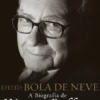 Efeito Bola de Neve- A biografia de Warren Buffett, o maior investidor do mundo - 2ª Edição