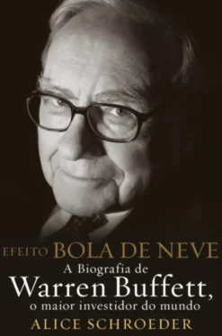 Efeito Bola de Neve- A biografia de Warren Buffett, o maior investidor do mundo - 2ª Edição