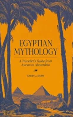 Egyptian Mythology: A Traveler's Guide from Aswan to Alexandria
