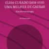 Elisa Curado (1858-1933) - Uma Mulher de Causas - Estudo e Antologia