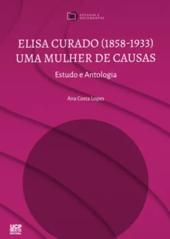 Elisa Curado (1858-1933) - Uma Mulher de Causas - Estudo e Antologia