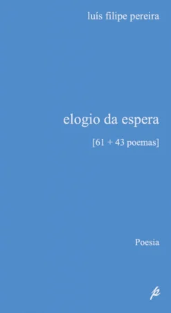 Elogio da Espera [61 + 43 Poemas]