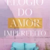 Elogio do Amor Imperfeito