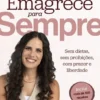 Emagrece para Sempre - Sem Dietas, Sem Proibições, Com Prazer e Liberdade!