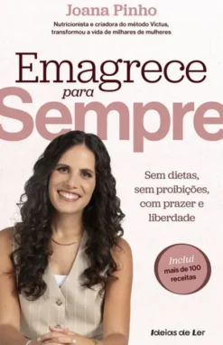 Emagrece para Sempre - Sem Dietas, Sem Proibições, Com Prazer e Liberdade!