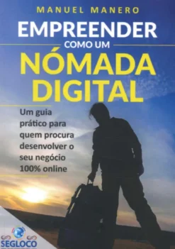 Empreender Como Um Nómada Digital: Um Guia Prático para quem Procura Desenvolver o seu Negócio 100%