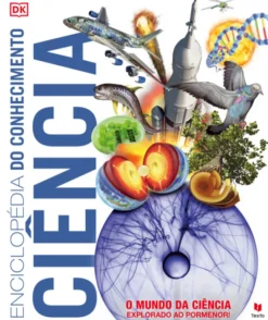 Enciclopédia do Conhecimento – Ciência - O Mundo da Ciência Explorado ao Pormenor!