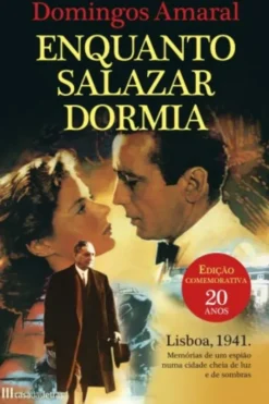 Enquanto Salazar Dormia - Lisboa, 1941 - Memórias de um Espião numa Cidade Cheia de Luz e de Sombras