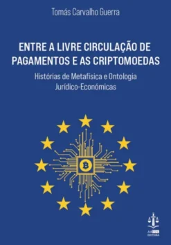 Entre a Livre Circulação de Pagamentos e as Criptomoedas - Histórias de Metafísica e Ontologia Jurídico- Económicas