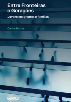 Entre Fronteiras e Gerações - Jovens Emigrantes e Famílias
