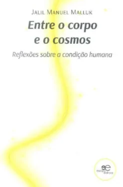 Entre o Corpo e o Cosmos - Reflexões Sobre a Condição Humana